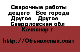 Сварочные работы дещего - Все города Другое » Другое   . Свердловская обл.,Качканар г.